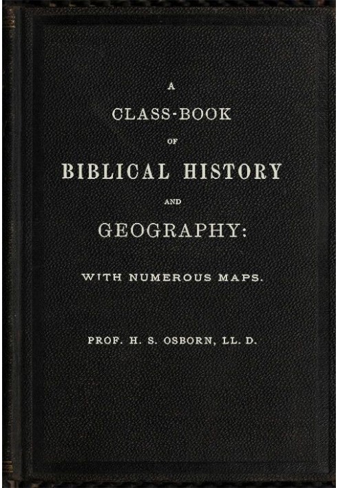 A Class-Book of Biblical History and Geography with numerous maps