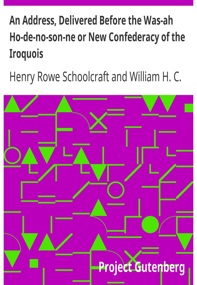 An Address, Delivered Before the Was-ah Ho-de-no-son-ne or New Confederacy of the Iroquois Also, Genundewah, a Poem