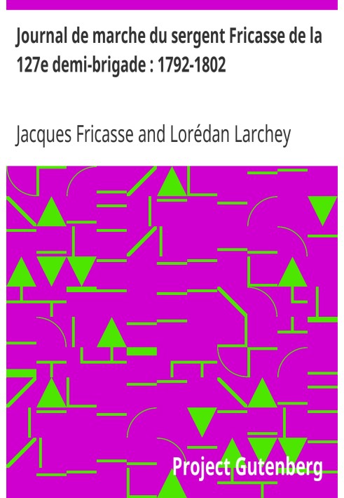 Marching diary of Sergeant Fricasse of the 127th demi-brigade: 1792-1802 with the uniforms of the armies of Sambre-et-Meuse and 