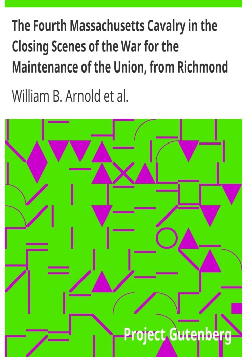 The Fourth Massachusetts Cavalry in the Closing Scenes of the War for the Maintenance of the Union, from Richmond to Appomatox