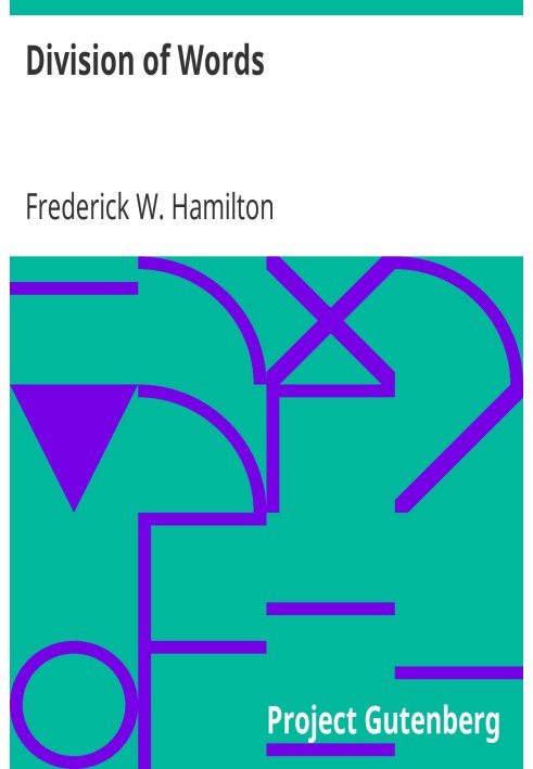 Division of Words Rules for the Division of Words at the Ends of Lines, with Remarks on Spelling, Syllabication and Pronunciatio