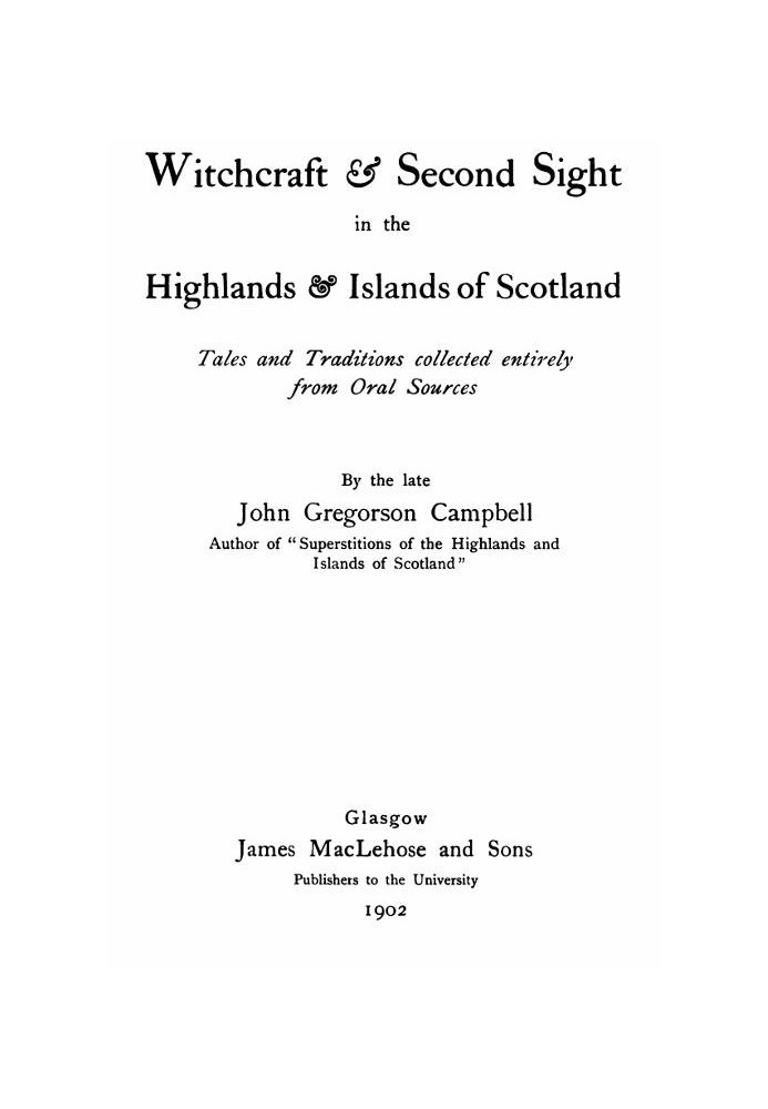 Witchcraft & Second Sight in the Highlands & Islands of Scotland Tales and Traditions Collected Entirely from Oral Sources