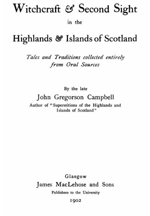 Witchcraft & Second Sight in the Highlands & Islands of Scotland Tales and Traditions Collected Entirely from Oral Sources