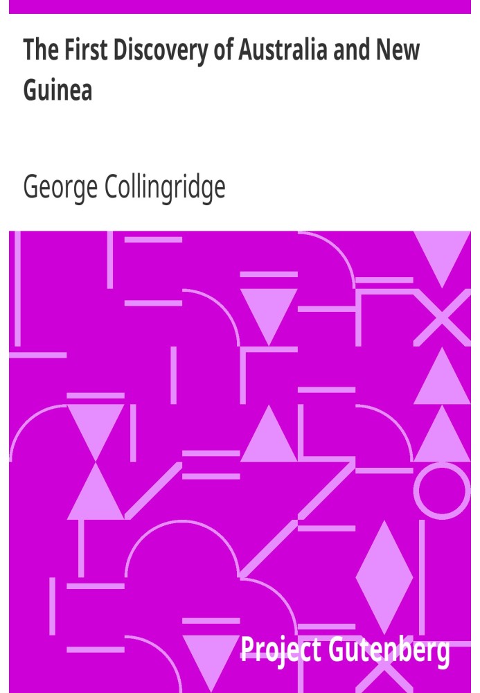 The First Discovery of Australia and New Guinea Being The Narrative of Portuguese and Spanish Discoveries in the Australasian Re