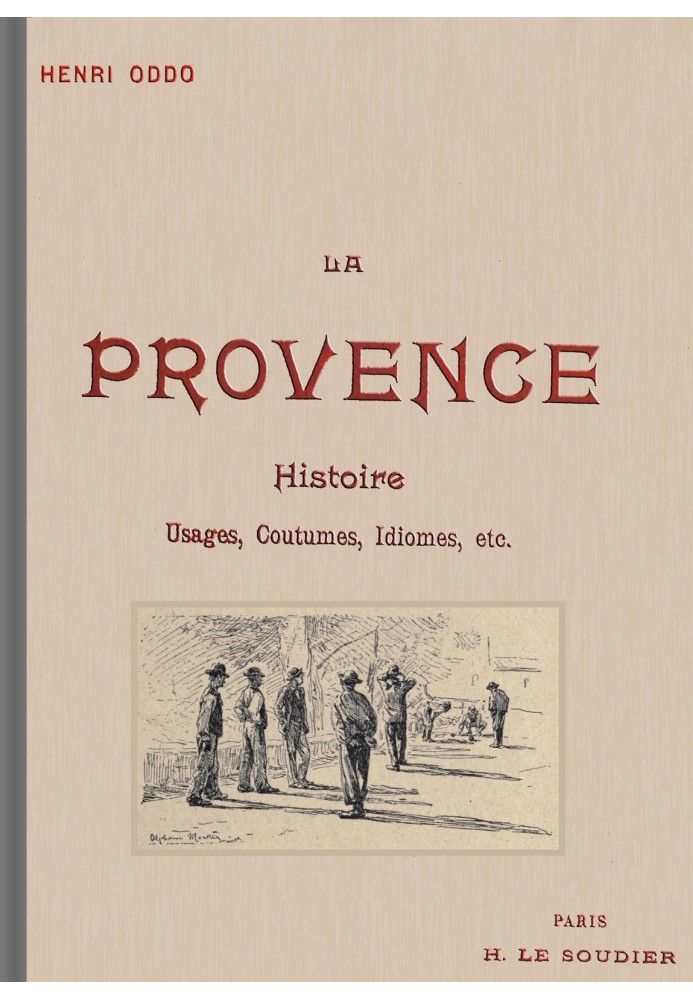 Provence: Uses, customs, idioms since the origins; Félibrige and its action on the Provençal language, with an abbreviated Prove