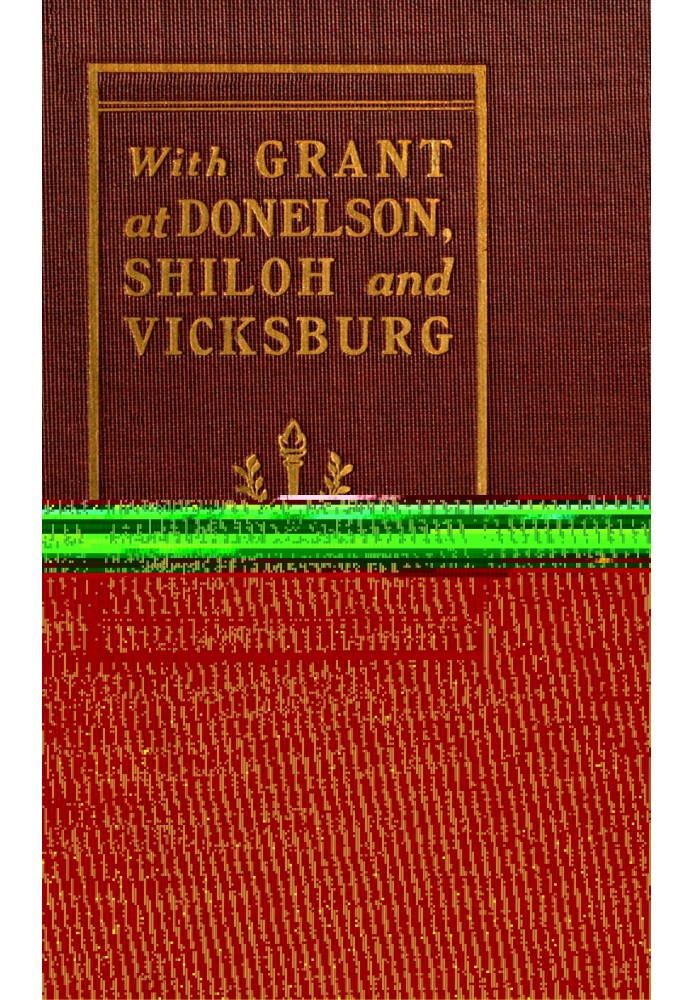 With Grant at Fort Donelson, Shiloh and Vicksburg and an appreciation of General U. S. Grant
