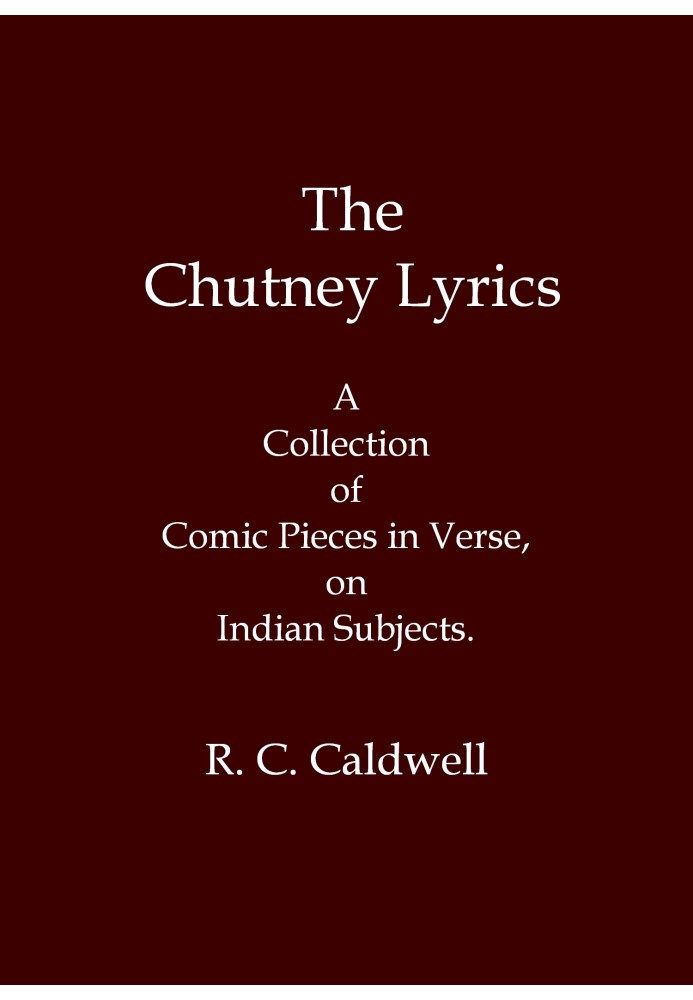 The chutney lyrics: A collection of comic pieces in verse on Indian subjects