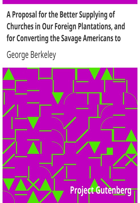 A Proposal for the Better Supplying of Churches in Our Foreign Plantations, and for Converting the Savage Americans to Christian