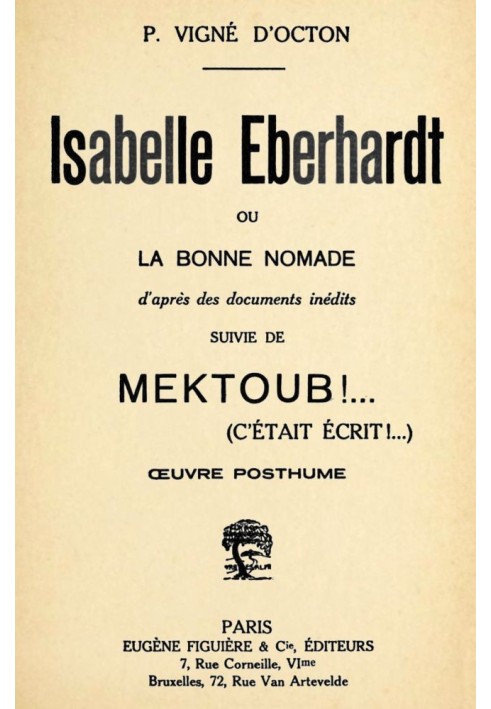 Isabelle Eberhardt, or, the Good Nomad: according to unpublished documents followed by Mektoub!... (it was written!...): posthum