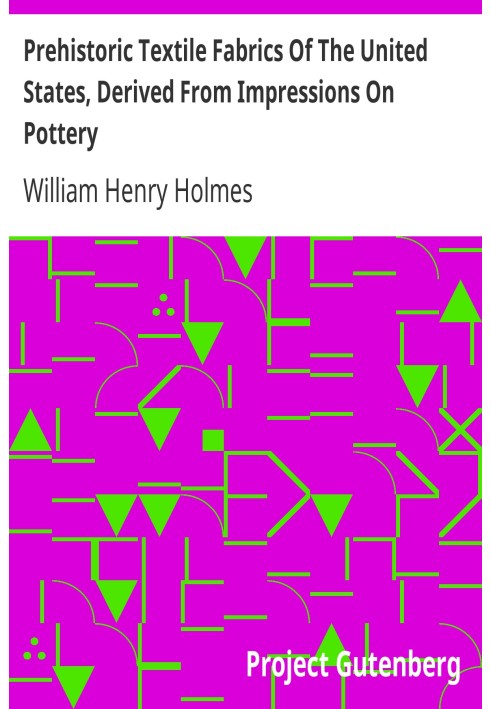 Prehistoric Textile Fabrics Of The United States, Derived From Impressions On Pottery Third Annual Report of the Bureau of Ethno