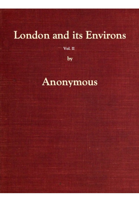 London and Its Environs Described, vol. 2 (of 6) Containing an Account of Whatever is Most Remarkable for Grandeur, Elegance, Cu