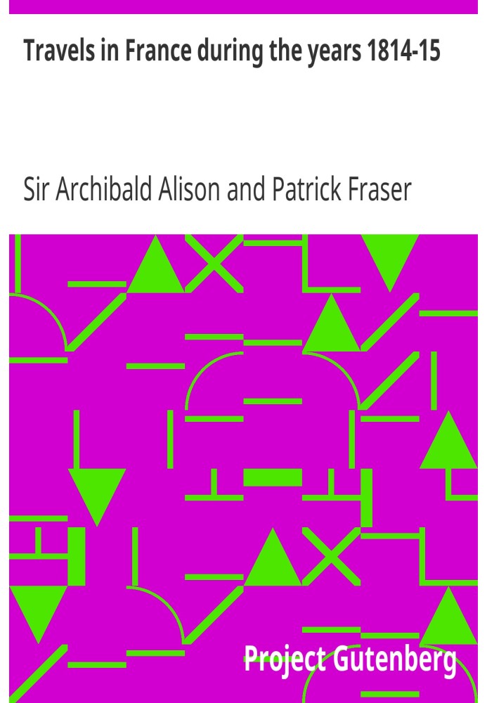 Travels in France during the years 1814-15 Comprising a residence at Paris, during the stay of the allied armies, and at Aix, at