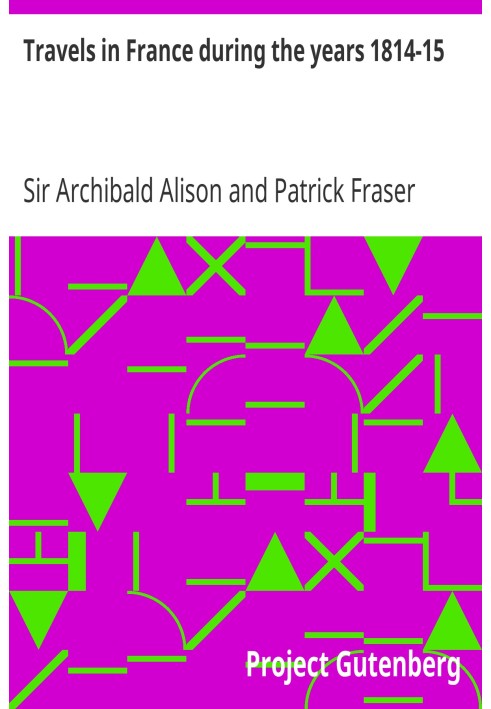 Travels in France during the years 1814-15 Comprising a residence at Paris, during the stay of the allied armies, and at Aix, at