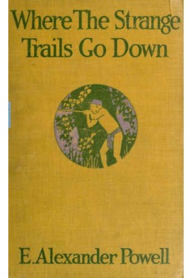 Where the Strange Trails Go Down Sulu, Borneo, Celebes, Bali, Java, Sumatra, Straits Settlements, Malay States, Siam, Cambodia, 