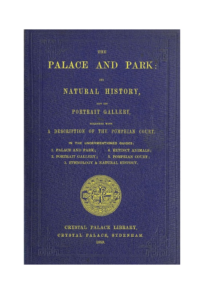 The Palace and Park Its Natural History, and Its Portrait Gallery, Together with a Description of the Pompeian Court