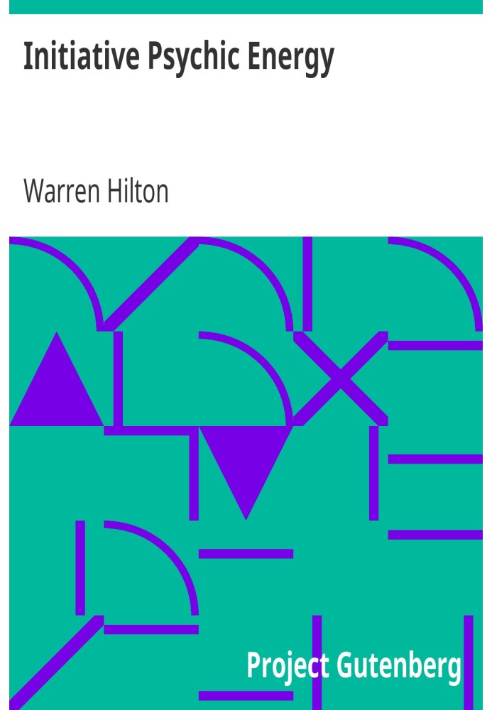 Initiative Psychic Energy Being the Sixth of a Series of Twelve Volumes on the Applications of Psychology to the Problems of Per