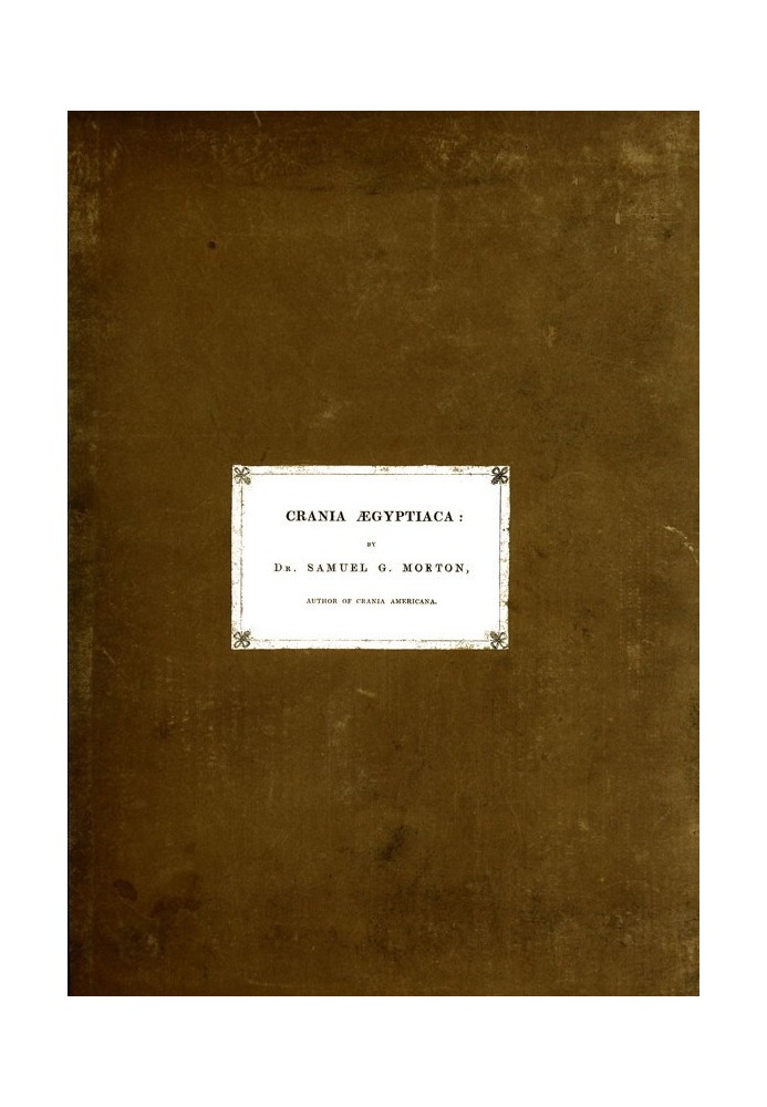 Crania Ægyptiaca Or, Observations on Egyptian Ethnography Derived from Anatomy, History and the Monuments