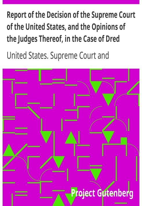 Report of the Decision of the Supreme Court of the United States, and the Opinions of the Judges Thereof, in the Case of Dred Sc