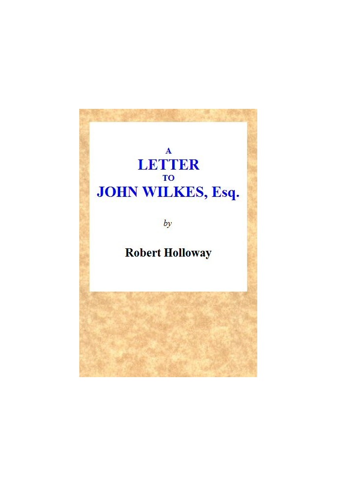 A Letter to John Wilkes, Esq; Sheriff of London and Middlesex In Which the Extortion and Oppression of Sheriffs Officers, With M