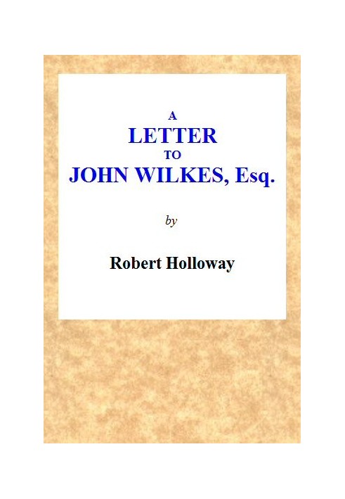 A Letter to John Wilkes, Esq; Sheriff of London and Middlesex In Which the Extortion and Oppression of Sheriffs Officers, With M