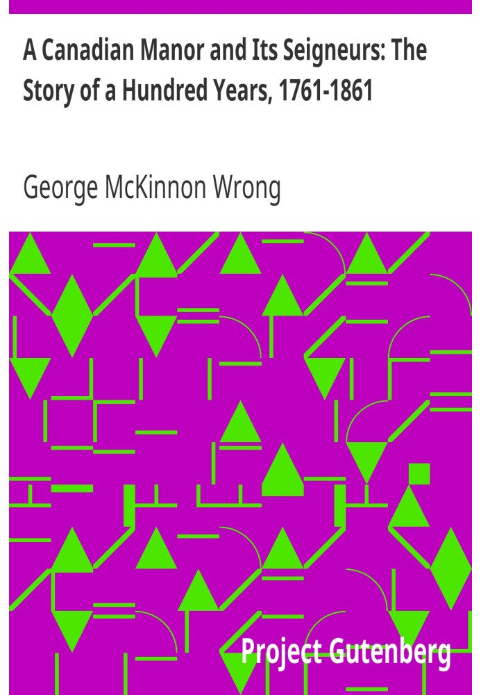 Канадское поместье и его сеньоры: история ста лет, 1761–1861 гг.