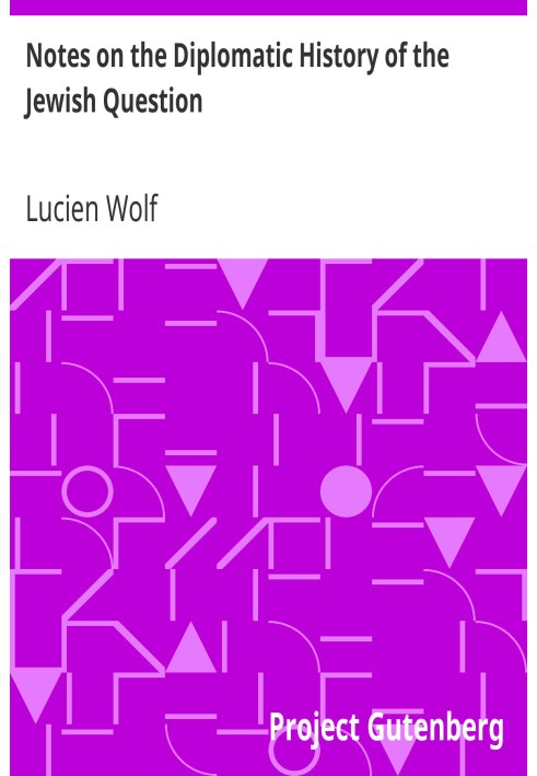 Notes on the Diplomatic History of the Jewish Question With Texts of Protocols, Treaty Stipulations and Other Public Acts and Of