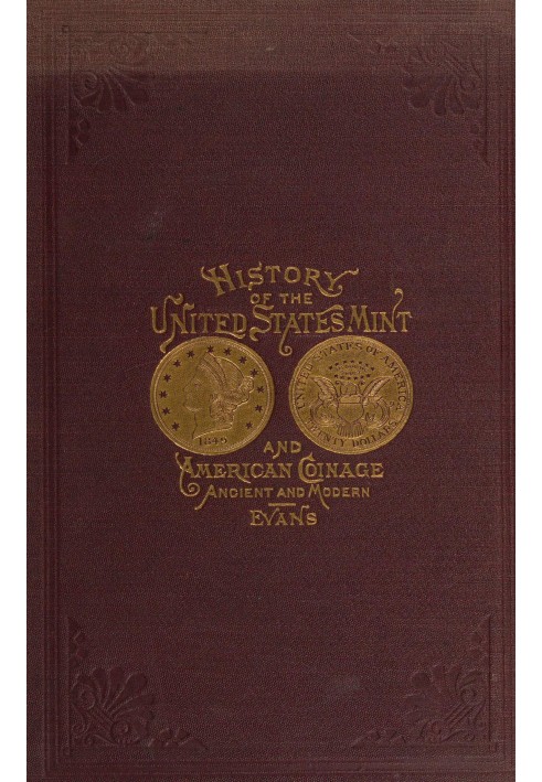 Illustrated history of the United States mint with a complete description of American coinage, from the earliest period to the p