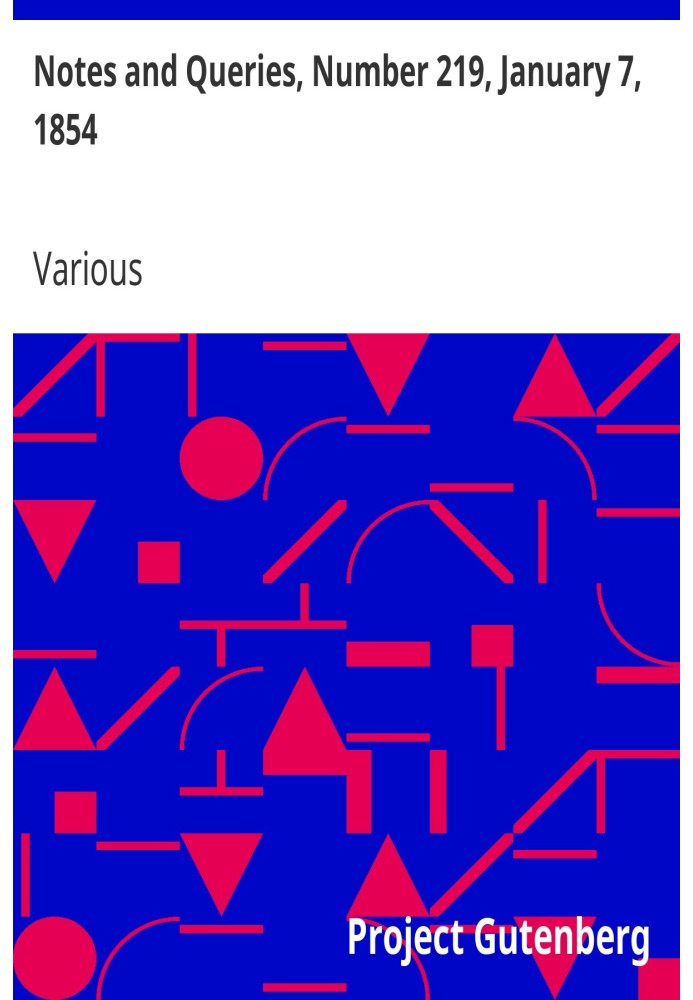 Notes and Queries, Number 219, January 7, 1854 A Medium of Inter-communication for Literary Men, Artists, Antiquaries, Genealogi