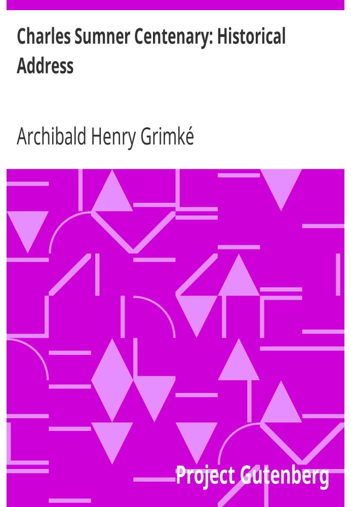 Charles Sumner Centenary: Historical Address The American Negro Academy. Occasional Papers No. 14