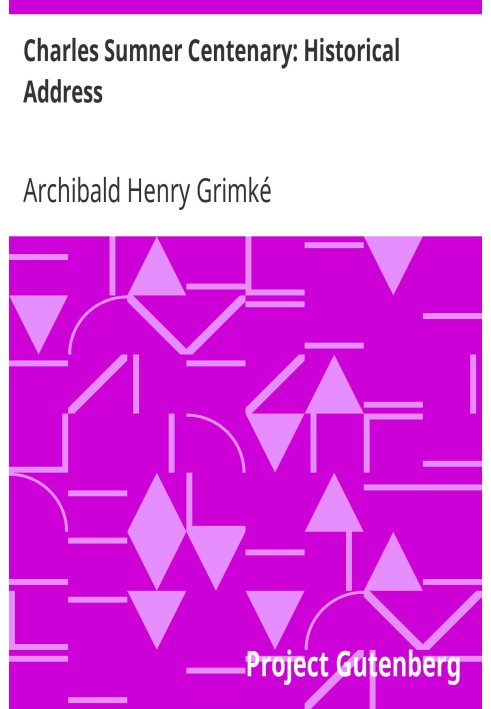 Charles Sumner Centenary: Historical Address The American Negro Academy. Occasional Papers No. 14