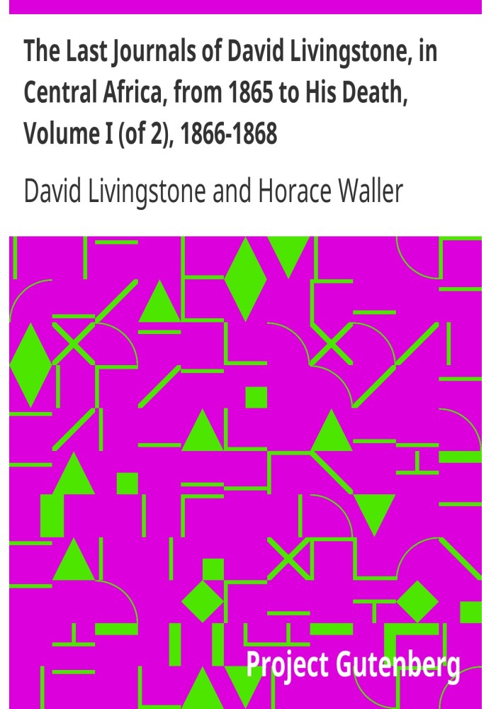 Последние дневники Дэвида Ливингстона в Центральной Африке с 1865 года до его смерти, том I (из 2), 1866–1868 гг.