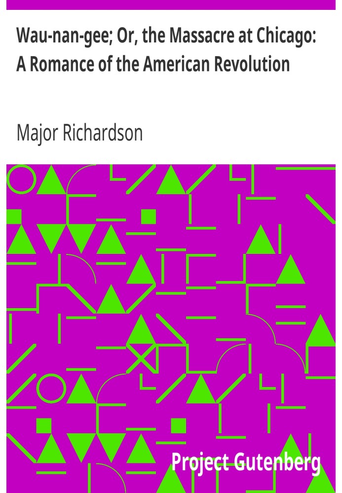 Wau-nan-gee; Or, the Massacre at Chicago: A Romance of the American Revolution