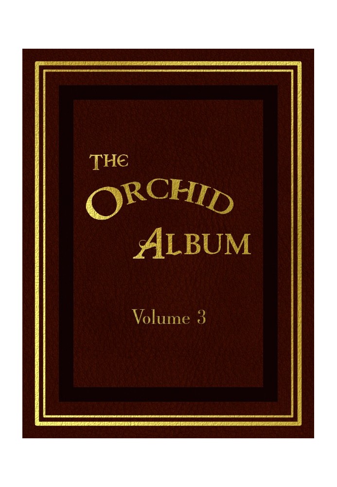 The Orchid Album, Volume 3 Comprising Coloured Figures and Descriptions of New, Rare, and Beautiful Orchidaceous Plants