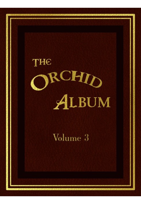 The Orchid Album, Volume 3 Comprising Coloured Figures and Descriptions of New, Rare, and Beautiful Orchidaceous Plants