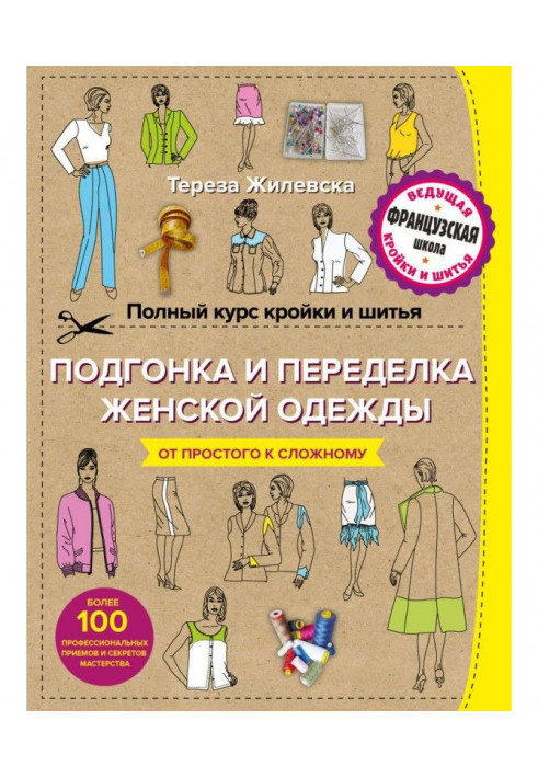 Повний курс кроєння і шитва. Підгонка і переробка, ремонт і реставрація жіночого одягу