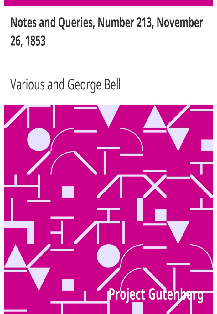 Notes and Queries, Number 213, November 26, 1853 A Medium of Inter-communication for Literary Men, Artists, Antiquaries, Genealo