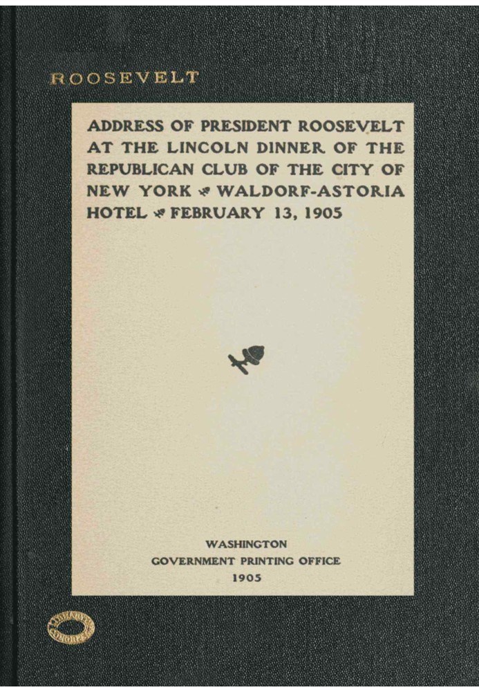 Address of President Roosevelt at the Lincoln dinner of the Republican club of the city of New York, Waldorf-Astoria Hotel, Febr