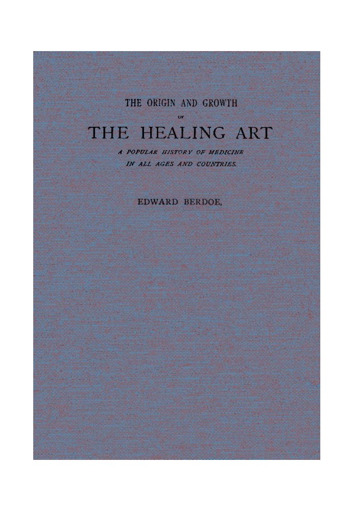 The Origin and Growth of the Healing Art A Popular History of Medicine in All Ages and Countries