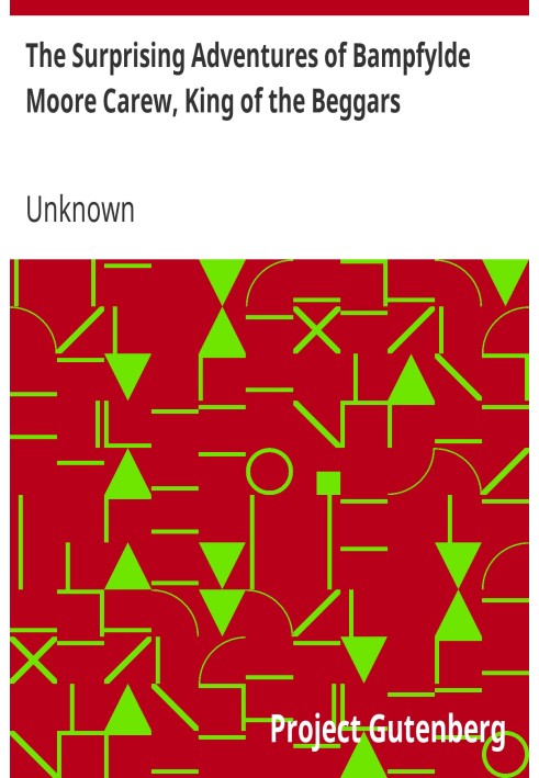 The Surprising Adventures of Bampfylde Moore Carew, King of the Beggars Containing his Life, a Dictionary of the Cant Language, 