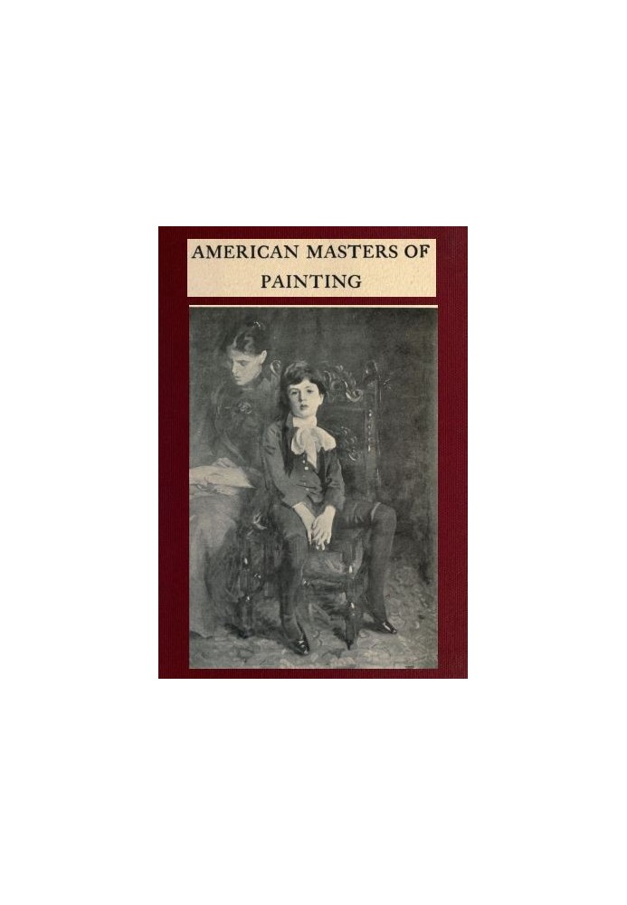 American Masters of Painting Being Brief Appreciations of Some American Painters