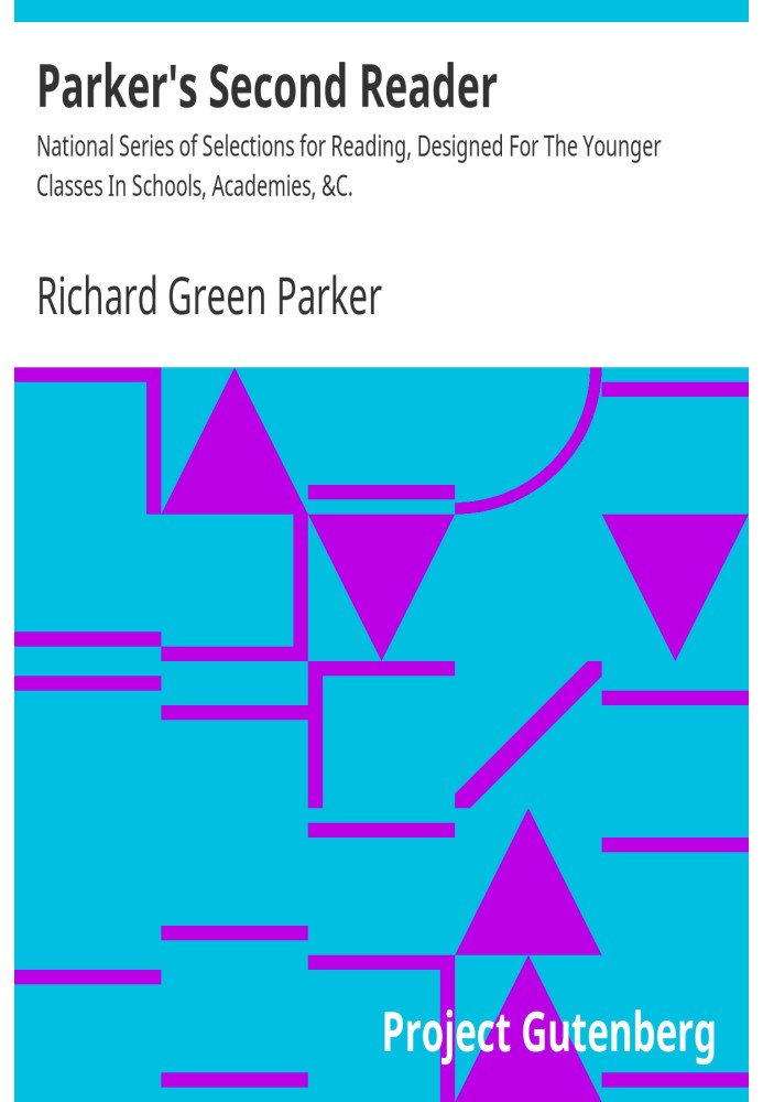 Parker's Second Reader National Series of Selections for Reading, Designed For The Younger Classes In Schools, Academies, &C.