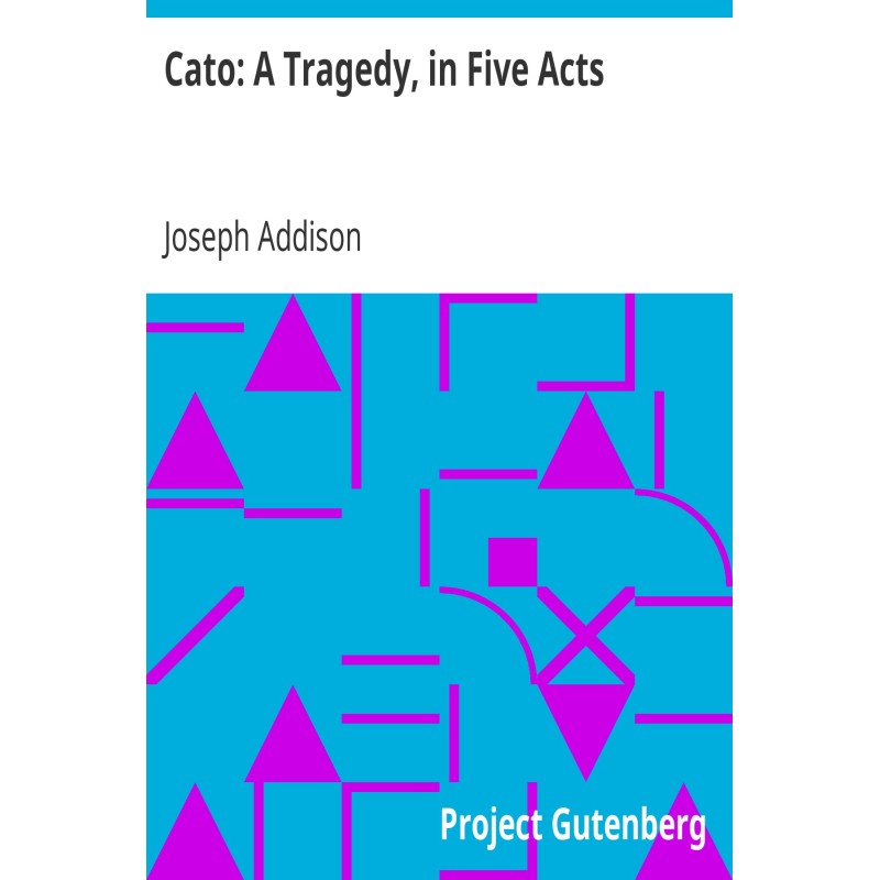 Cato: A Tragedy, in Five Acts