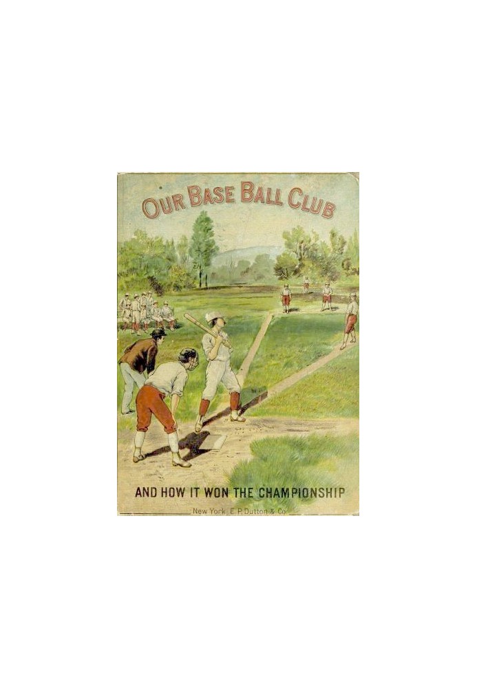 Our Base Ball Club and How It Won the Championship