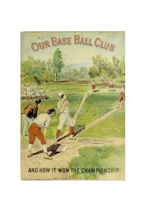 Our Base Ball Club and How It Won the Championship