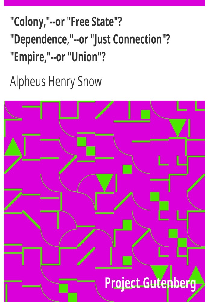 "Colony,"--or "Free State"? "Dependence,"--or "Just Connection"? "Empire,"--or "Union"?