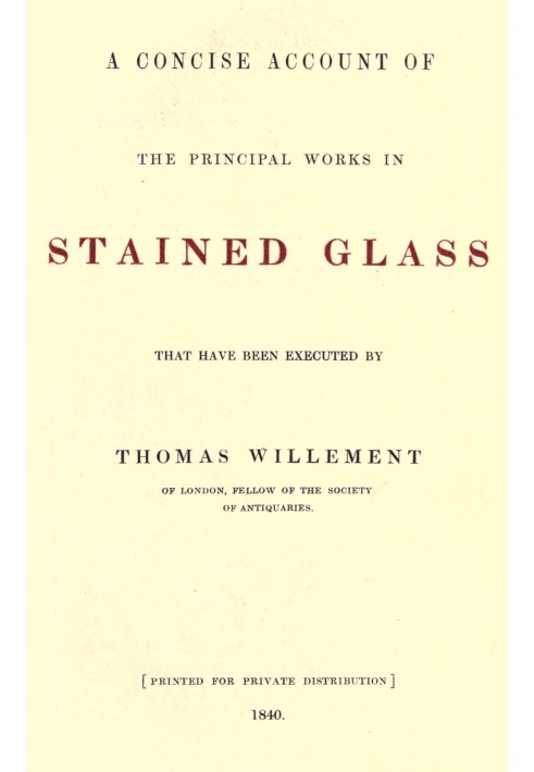 A concise account of the principal works in stained glass that have been executed by Thomas Willement of London, Fellow of the S