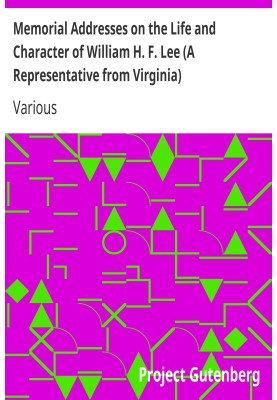 Memorial Addresses on the Life and Character of William H. F. Lee (A Representative from Virginia) Delivered in the House of Rep