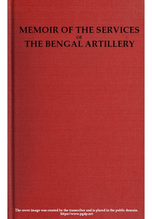 Memoir of the Services of the Bengal Artillery From the Formation of the Corps to the Present Time, with Some Account of Its Int