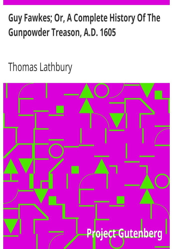 Гай Фокс; Або повна історія порохової зради, 1605 рік нашої ери