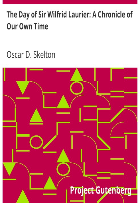 The Day of Sir Wilfrid Laurier: A Chronicle of Our Own Time